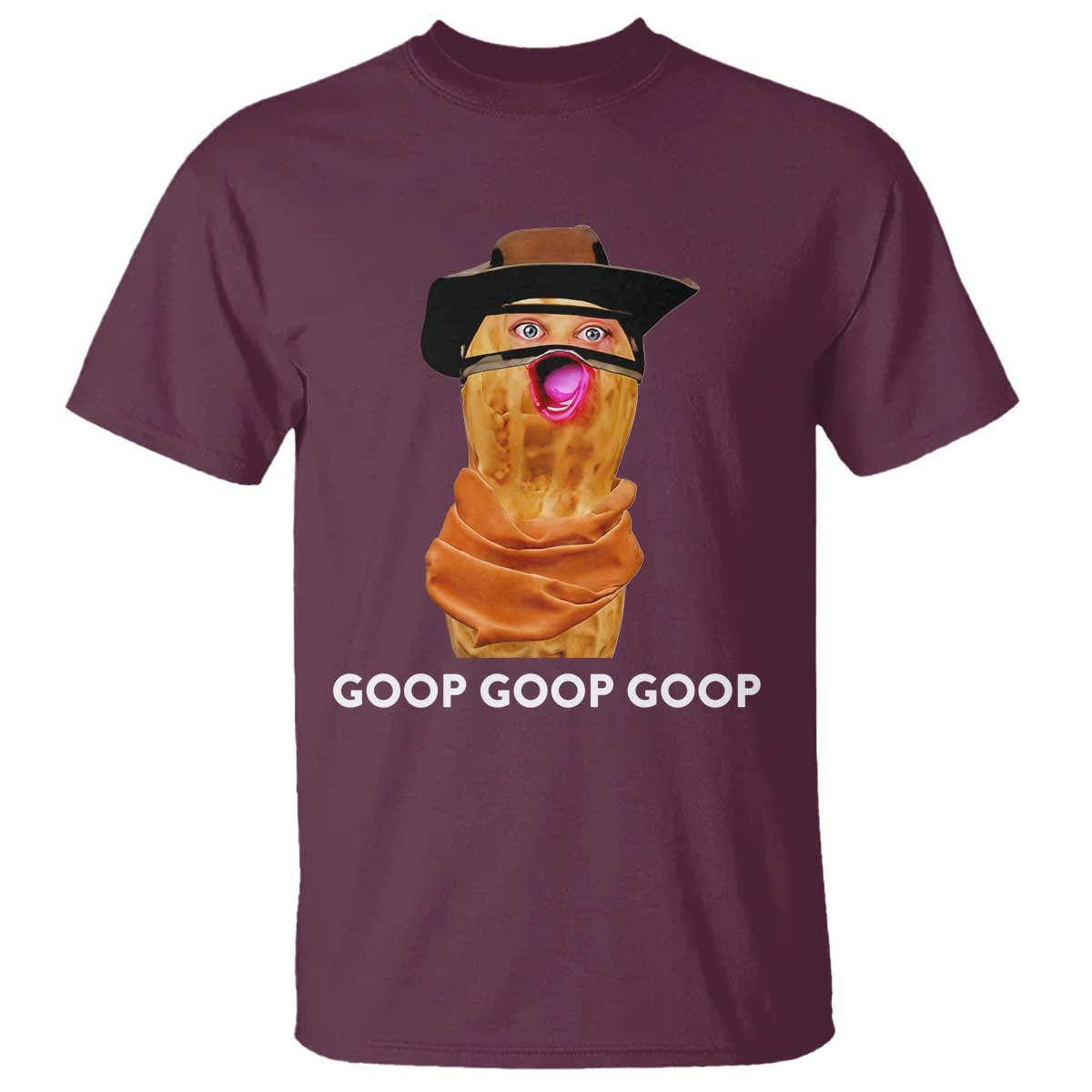 Goop Goop Goop Meme T Shirt Unhinged Cowboy Peanut Core Weirdos TS02 Maroon Print Your Wear