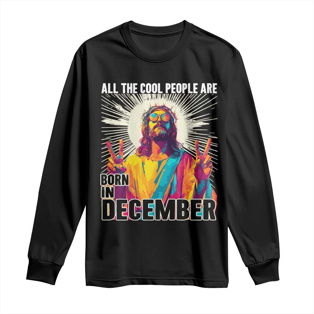 All the Cool People Are Born in December Long Sleeve Shirt Funny Trippy Neon Jesus Birthday Meme TS02 Black Print Your Wear