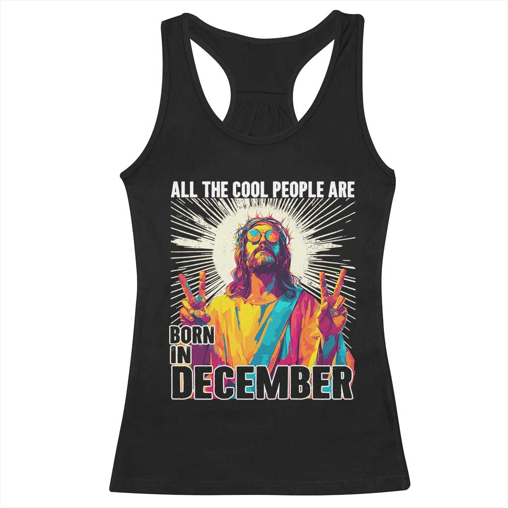 All the Cool People Are Born in December Racerback Tank Top Funny Trippy Neon Jesus Birthday Meme TS02 Black Print Your Wear
