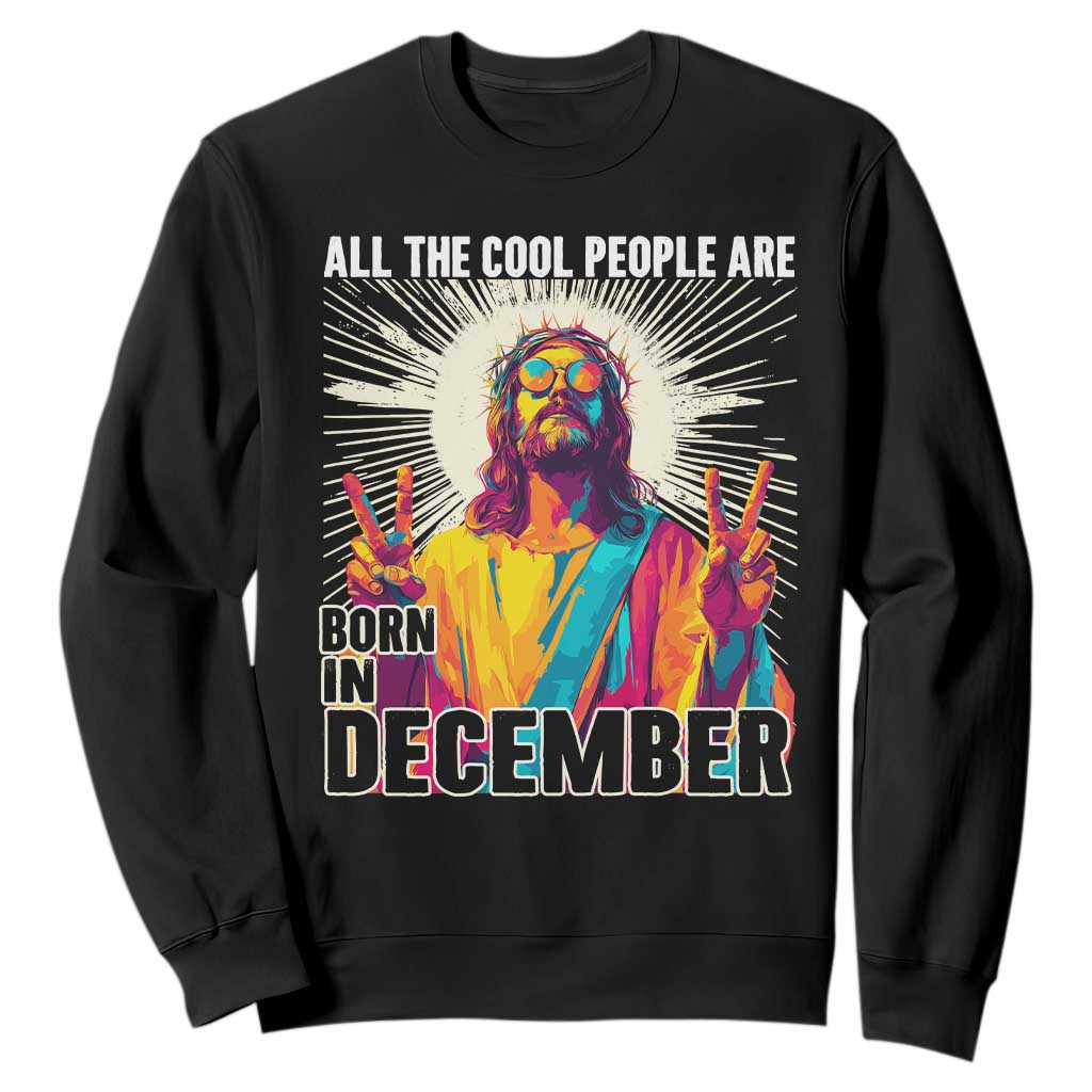 All the Cool People Are Born in December Sweatshirt Funny Trippy Neon Jesus Birthday Meme TS02 Black Print Your Wear
