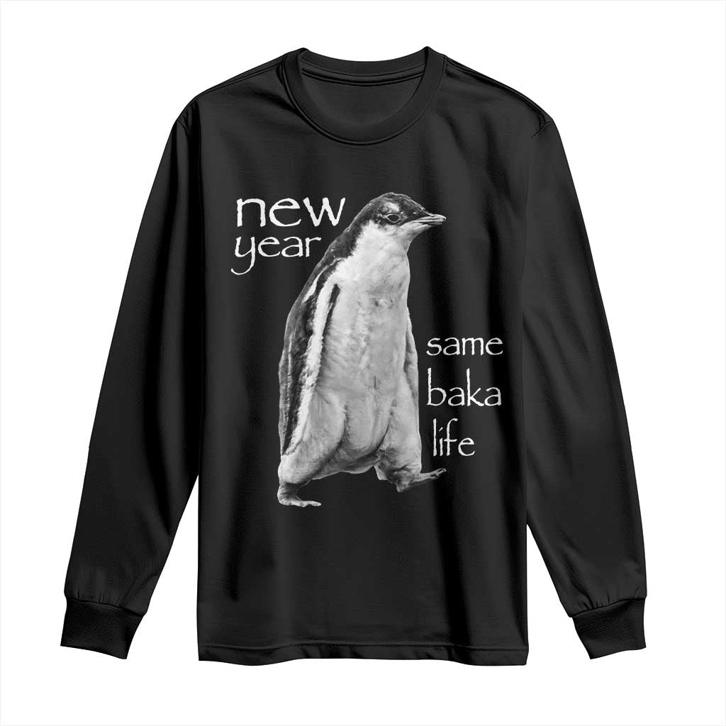 Funny New Year Same Baka Life Sarcastic Penguin Long Sleeve Shirt Otaku Humor Core Cringe Meme TS02 Black Print Your Wear