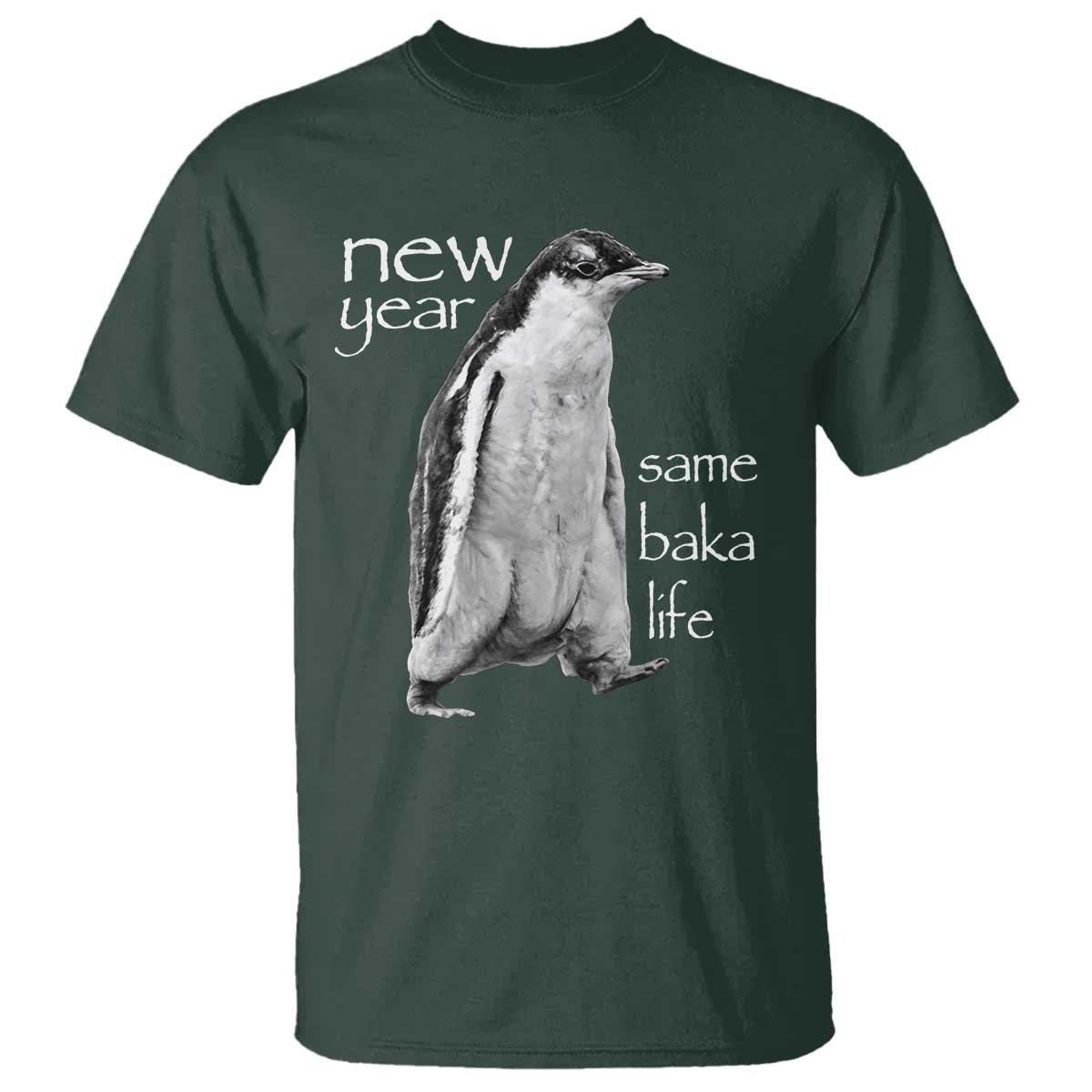 Funny New Year Same Baka Life Sarcastic Penguin T Shirt Otaku Humor Core Cringe Meme TS02 Dark Forest Green Print Your Wear