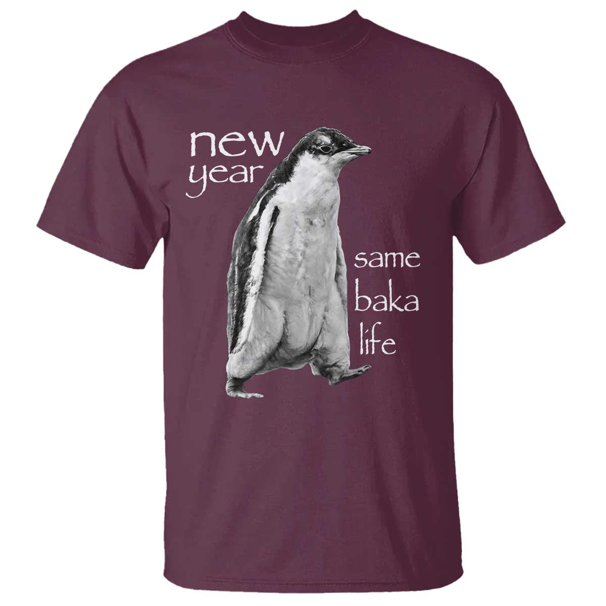 Funny New Year Same Baka Life Sarcastic Penguin T Shirt Otaku Humor Core Cringe Meme TS02 Maroon Print Your Wear