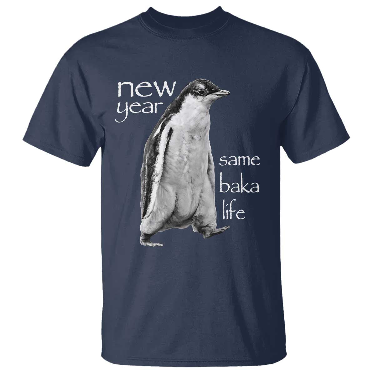 Funny New Year Same Baka Life Sarcastic Penguin T Shirt Otaku Humor Core Cringe Meme TS02 Navy Print Your Wear
