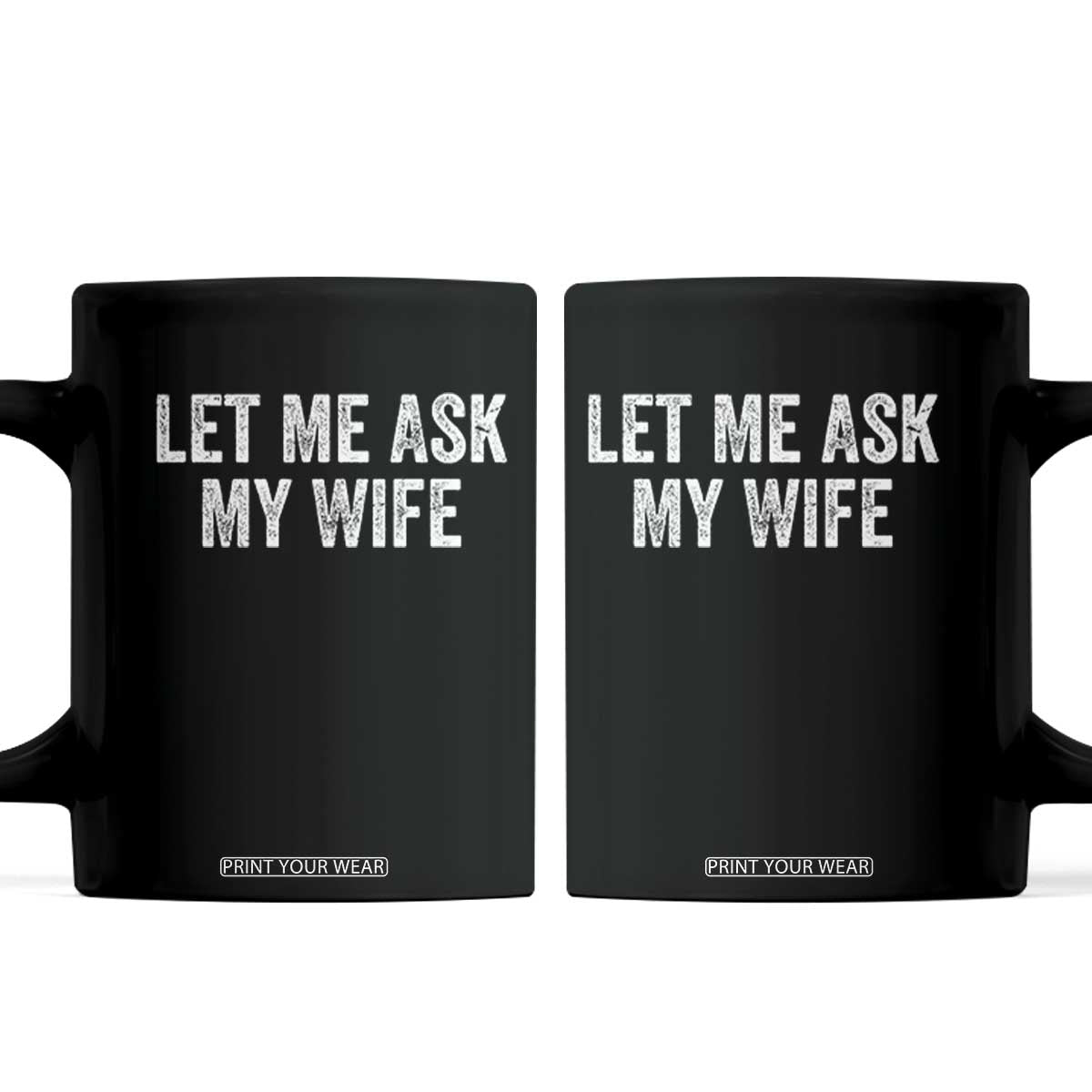 Let Me Ask My Wife Coffee Mug Funny Married Humor Gag Gift for Husbands TS02 Black Print Your Wear