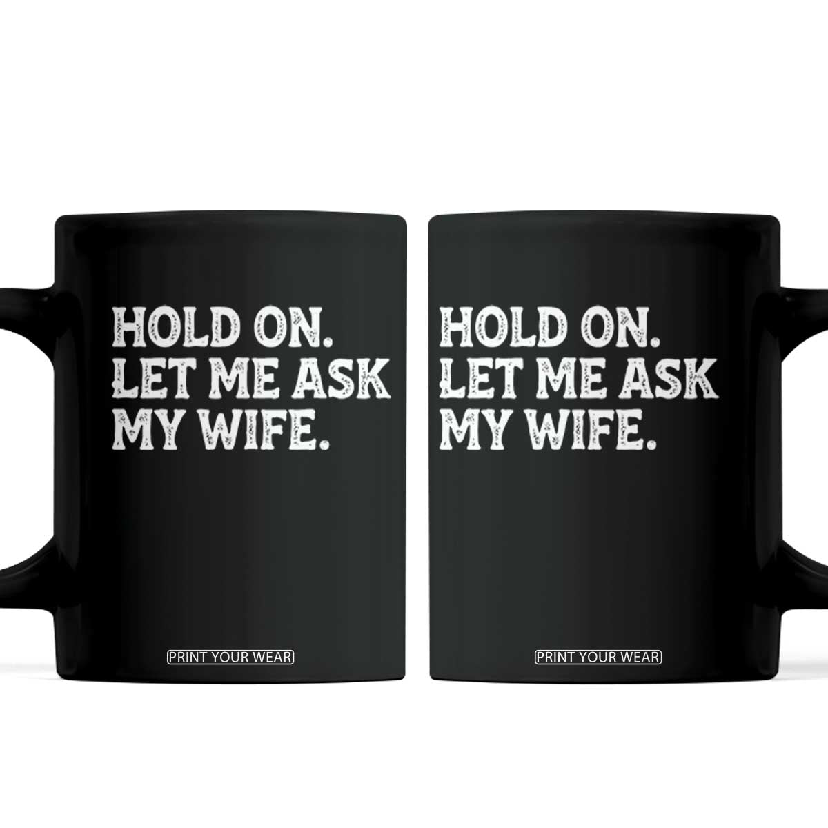 Hold On Let Me Ask My Wife Coffee Mug Funny Married Humor Gag Gift for Husbands TS02 Black Print Your Wear