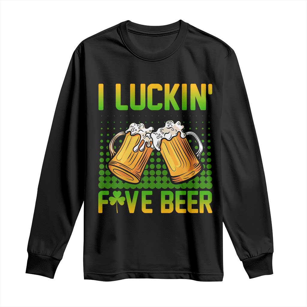 Funny St Patricks Day Drinking Long Sleeve Shirt I Luckin' Fove Beer Lovers TS02 Black Print Your Wear