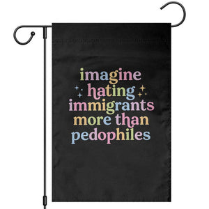Imagine Hating Immigrants More Than Pedophiles Garden Flag Social Justice Human Rights Progressive Statement TS02 Black Print Your Wear