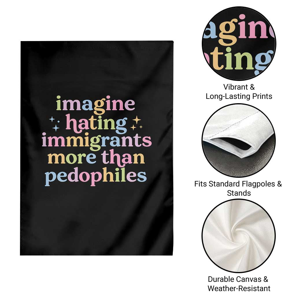 Imagine Hating Immigrants More Than Pedophiles Garden Flag Social Justice Human Rights Progressive Statement TS02 Print Your Wear