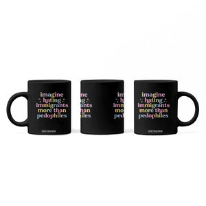 Imagine Hating Immigrants More Than Pedophiles Coffee Mug Social Justice Human Rights Progressive Statement TS02 Print Your Wear