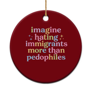 Imagine Hating Immigrants More Than Pedophiles Ceramic Ornament Social Justice Human Rights Progressive Statement TS02 1pc Red Print Your Wear