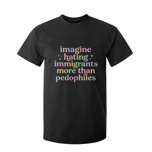 Imagine Hating Immigrants More Than Pedophiles T Shirt For Kid Social Justice Human Rights Progressive Statement TS02 Black Print Your Wear