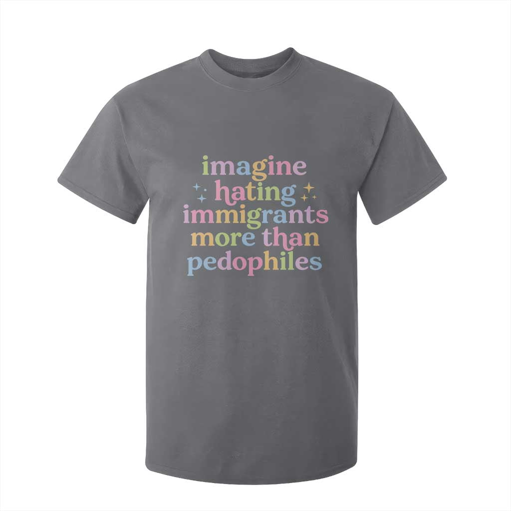 Imagine Hating Immigrants More Than Pedophiles T Shirt For Kid Social Justice Human Rights Progressive Statement TS02 Charcoal Print Your Wear