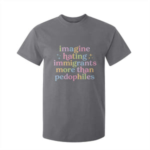 Imagine Hating Immigrants More Than Pedophiles T Shirt For Kid Social Justice Human Rights Progressive Statement TS02 Charcoal Print Your Wear