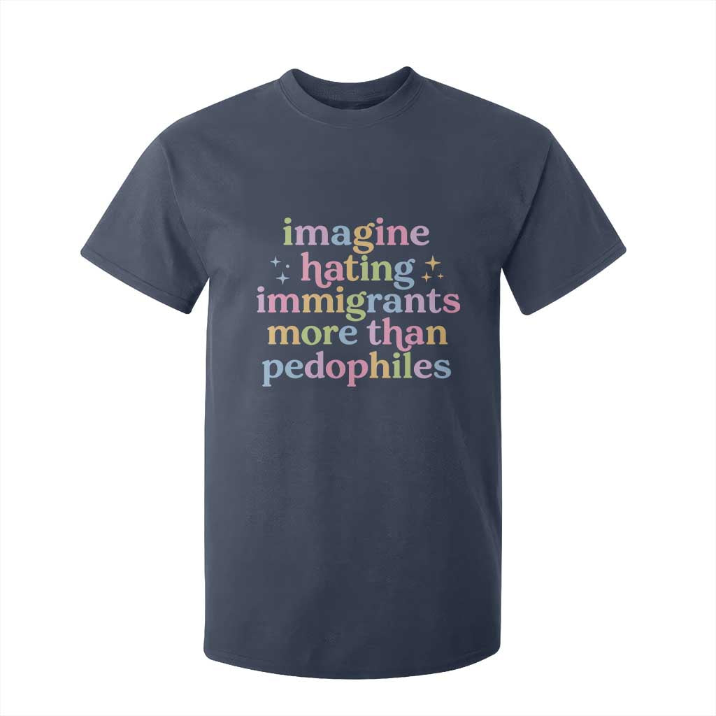 Imagine Hating Immigrants More Than Pedophiles T Shirt For Kid Social Justice Human Rights Progressive Statement TS02 Navy Print Your Wear