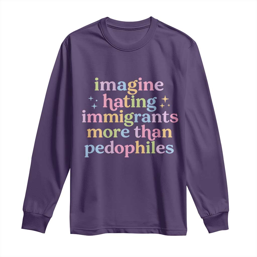 Imagine Hating Immigrants More Than Pedophiles Long Sleeve Shirt Social Justice Human Rights Progressive Statement TS02 Purple Print Your Wear