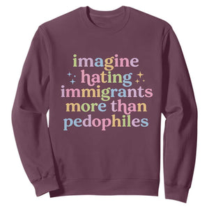 Imagine Hating Immigrants More Than Pedophiles Sweatshirt Social Justice Human Rights Progressive Statement TS02 Maroon Print Your Wear