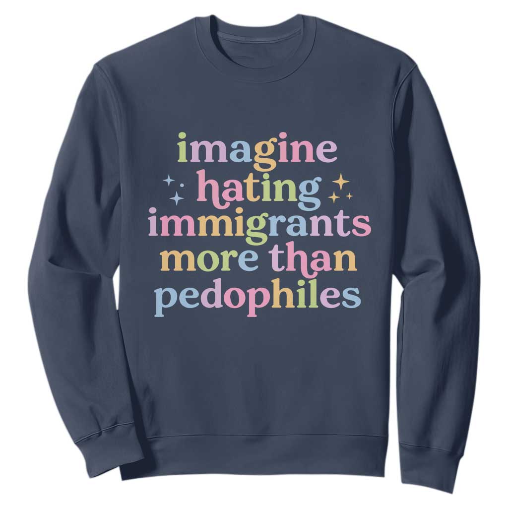 Imagine Hating Immigrants More Than Pedophiles Sweatshirt Social Justice Human Rights Progressive Statement TS02 Navy Print Your Wear