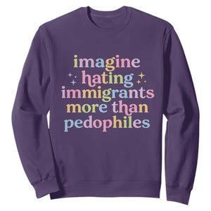 Imagine Hating Immigrants More Than Pedophiles Sweatshirt Social Justice Human Rights Progressive Statement TS02 Purple Print Your Wear