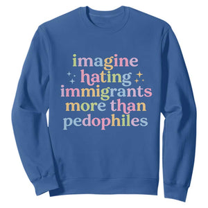 Imagine Hating Immigrants More Than Pedophiles Sweatshirt Social Justice Human Rights Progressive Statement TS02 Royal Blue Print Your Wear