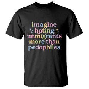 Imagine Hating Immigrants More Than Pedophiles T Shirt Social Justice Human Rights Progressive Statement TS02 Black Print Your Wear