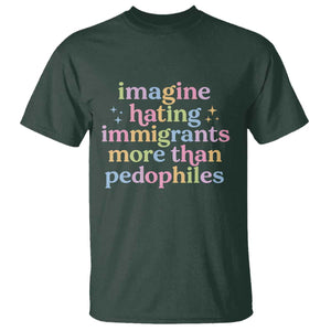 Imagine Hating Immigrants More Than Pedophiles T Shirt Social Justice Human Rights Progressive Statement TS02 Dark Forest Green Print Your Wear