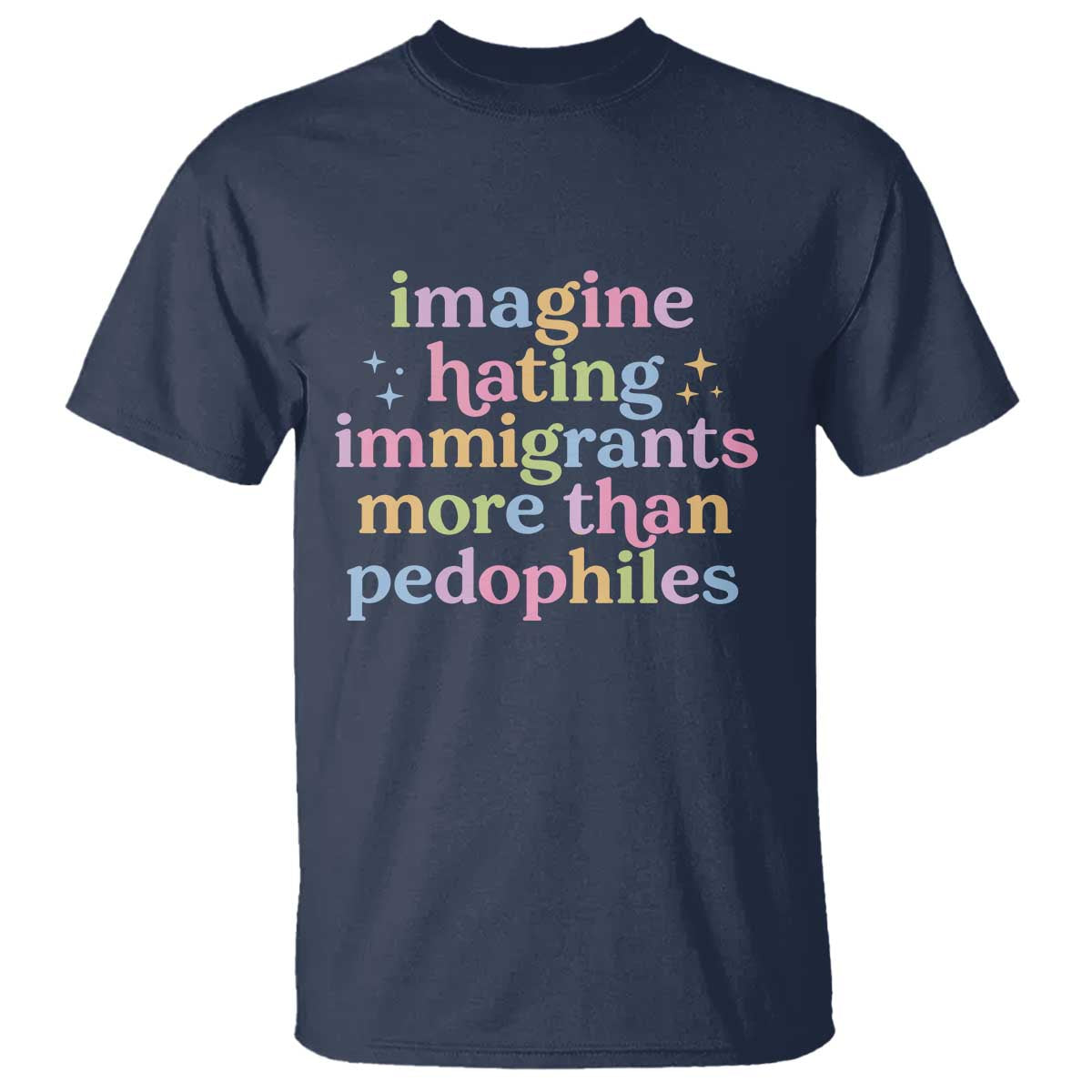 Imagine Hating Immigrants More Than Pedophiles T Shirt Social Justice Human Rights Progressive Statement TS02 Navy Print Your Wear