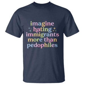Imagine Hating Immigrants More Than Pedophiles T Shirt Social Justice Human Rights Progressive Statement TS02 Navy Print Your Wear