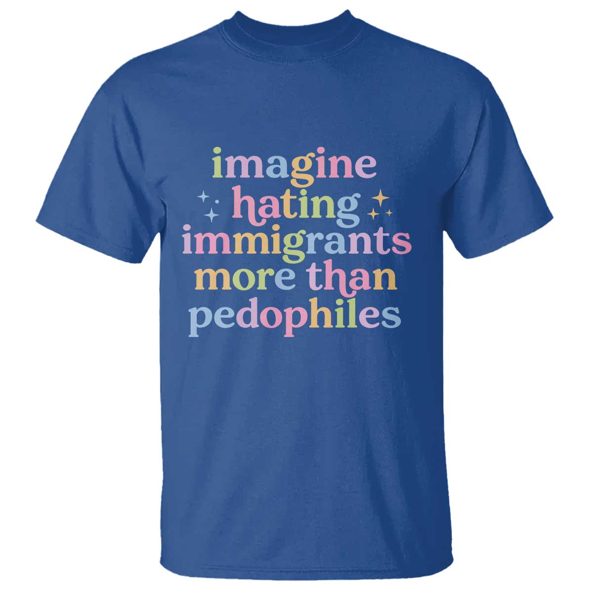 Imagine Hating Immigrants More Than Pedophiles T Shirt Social Justice Human Rights Progressive Statement TS02 Royal Blue Print Your Wear
