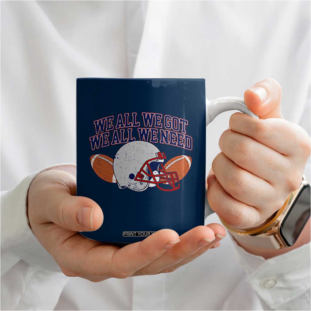 We All We Got We All We Need Inspirational Coffee Mug Football Fan Pride TS02 Print Your Wear