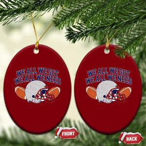 We All We Got We All We Need Inspirational Ceramic Ornament Football Fan Pride TS02 Print Your Wear