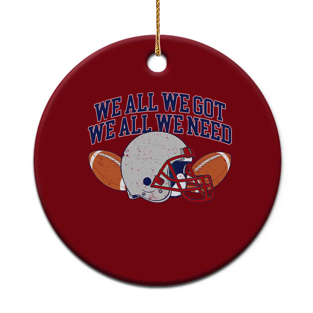 We All We Got We All We Need Inspirational Ceramic Ornament Football Fan Pride TS02 1pc Red Print Your Wear