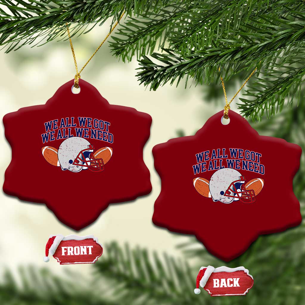 We All We Got We All We Need Inspirational Ceramic Ornament Football Fan Pride TS02 Print Your Wear