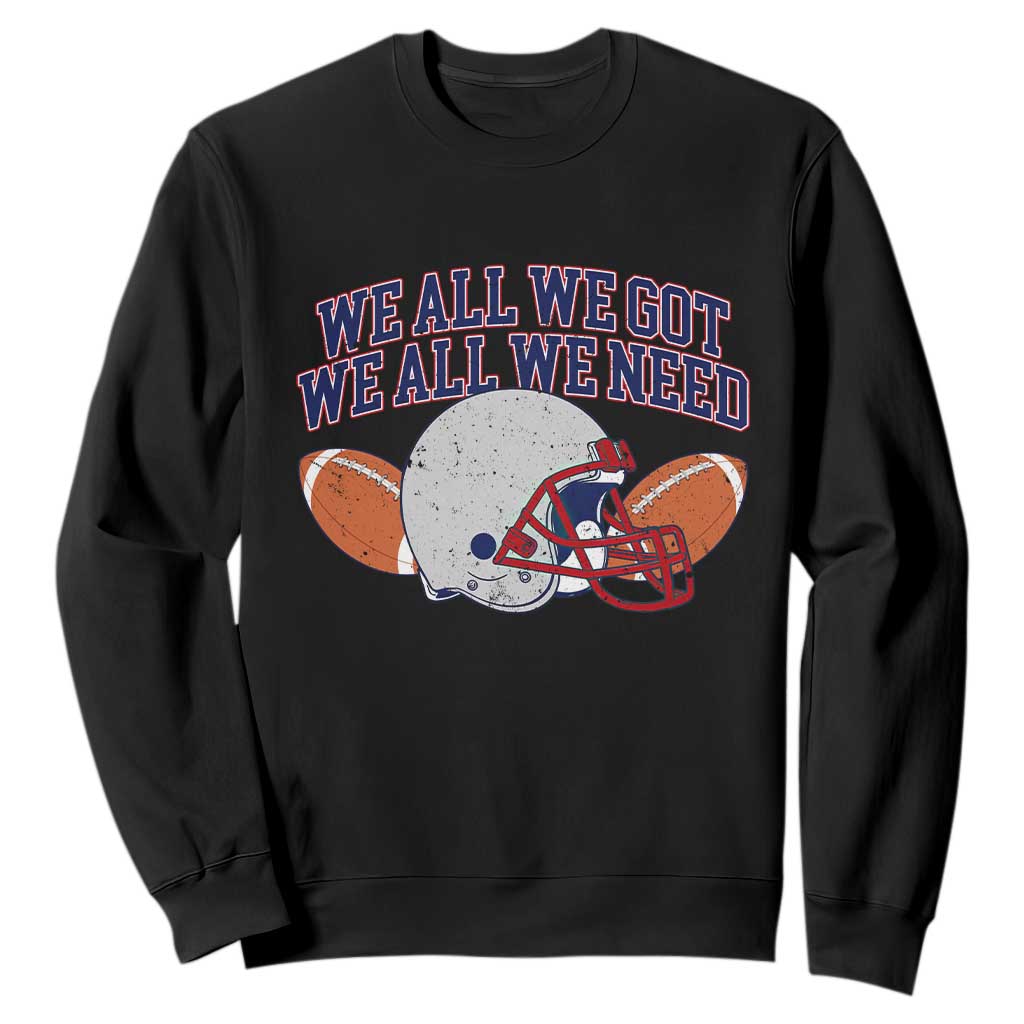 We All We Got We All We Need Inspirational Sweatshirt Football Fan Pride TS02 Black Print Your Wear