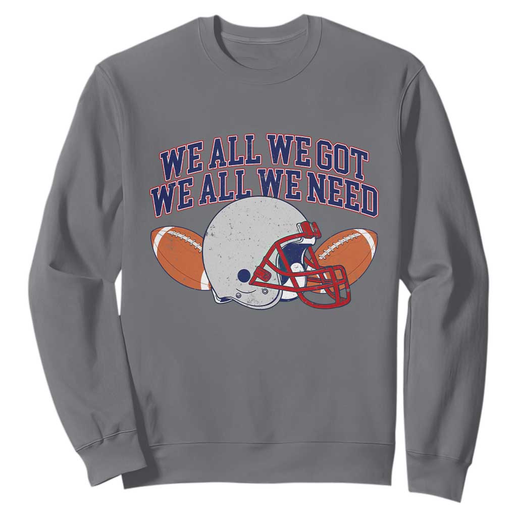 We All We Got We All We Need Inspirational Sweatshirt Football Fan Pride TS02 Charcoal Print Your Wear