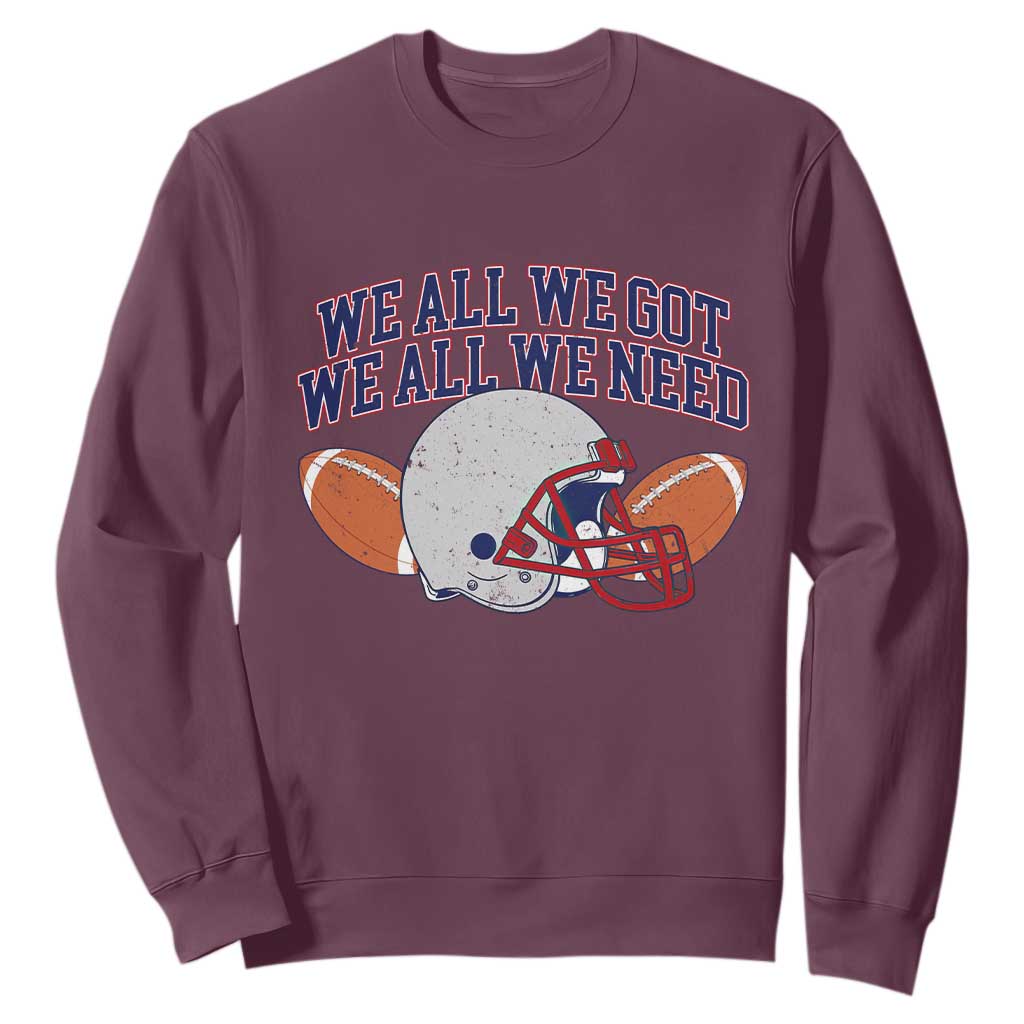 We All We Got We All We Need Inspirational Sweatshirt Football Fan Pride TS02 Maroon Print Your Wear