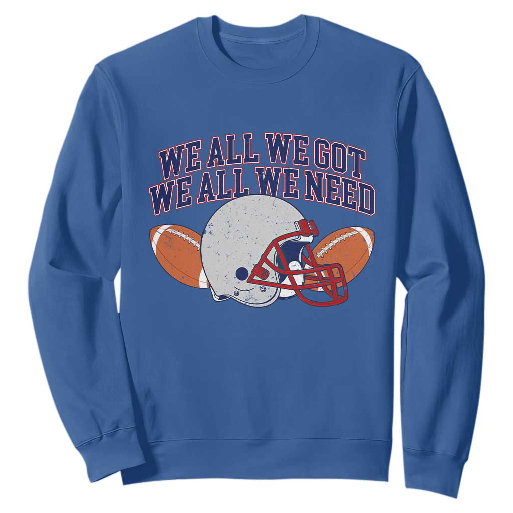 We All We Got We All We Need Inspirational Sweatshirt Football Fan Pride TS02 Royal Blue Print Your Wear