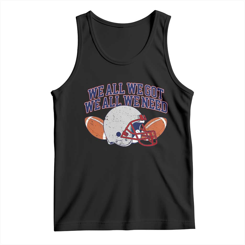 We All We Got We All We Need Inspirational Tank Top Football Fan Pride TS02 Black Print Your Wear