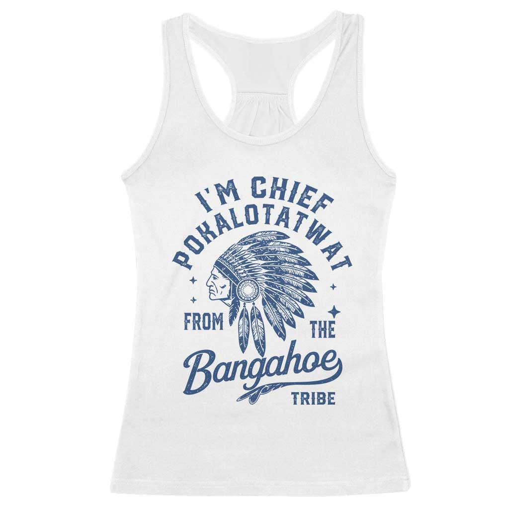 Funny I'm Chief Pokalotatwat from The Tribe Racerback Tank Top Indigenous Native American Headdress TS02 White Print Your Wear