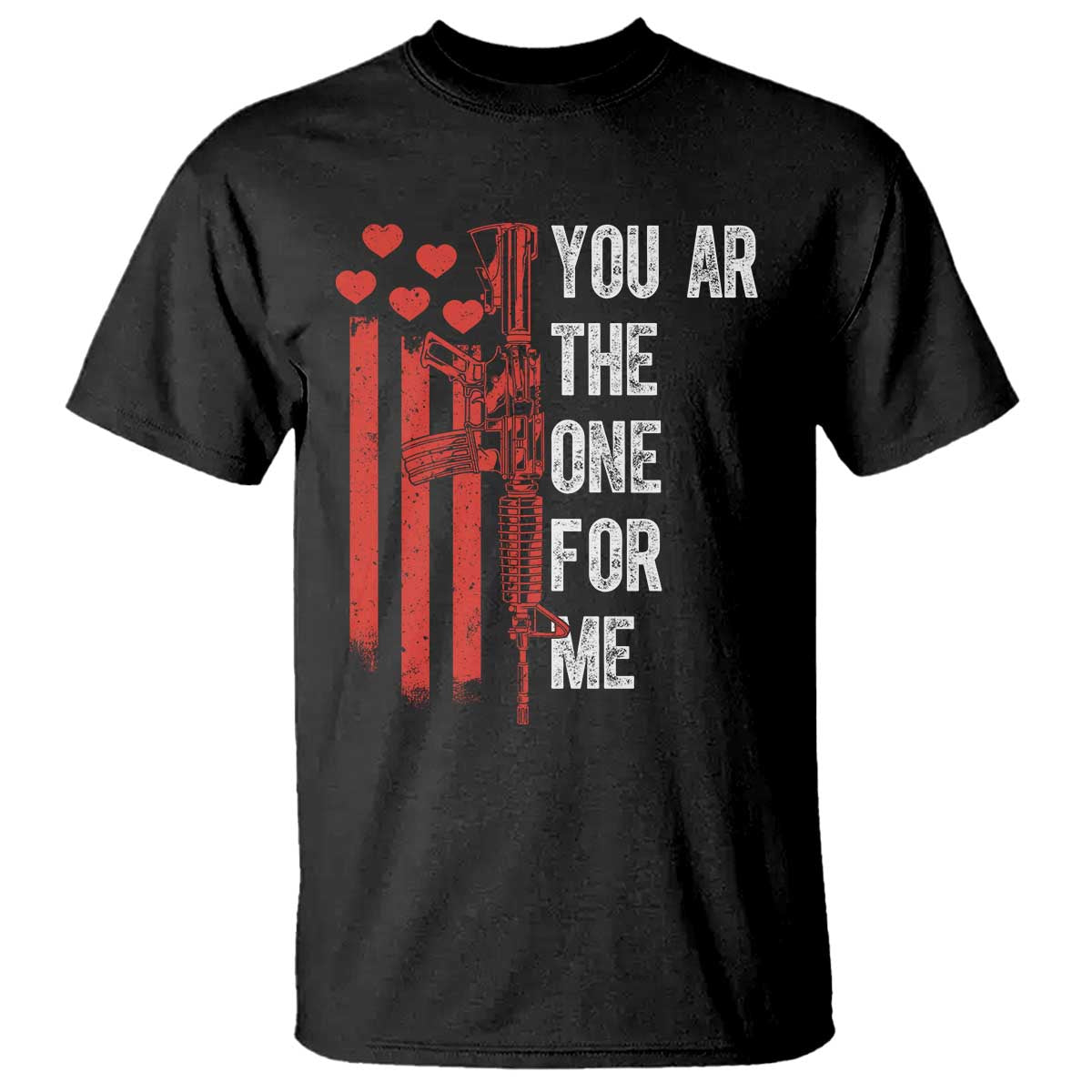 You AR The One for Me T Shirt Patriotic Valentine Gun Romantic Rifle and Flag TS02 Black Print Your Wear