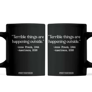 Terrible Things Are Happening Outside Coffee Mug Anne Frank 1945 Americans 2026 Reflection TS02 Black Print Your Wear