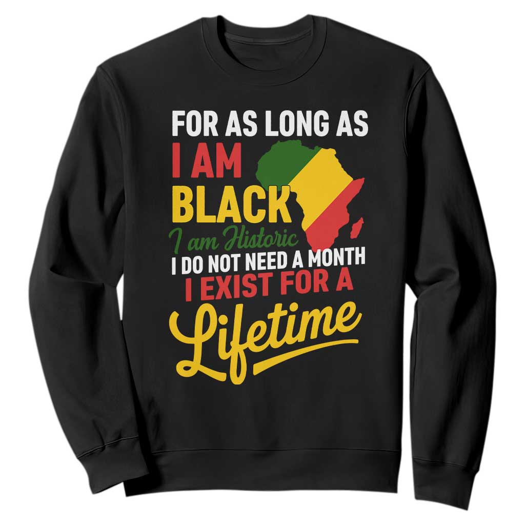 I Am Black History I Exist for a Lifetime Sweatshirt Black Pride African American Empowerment TS02 Black Print Your Wear