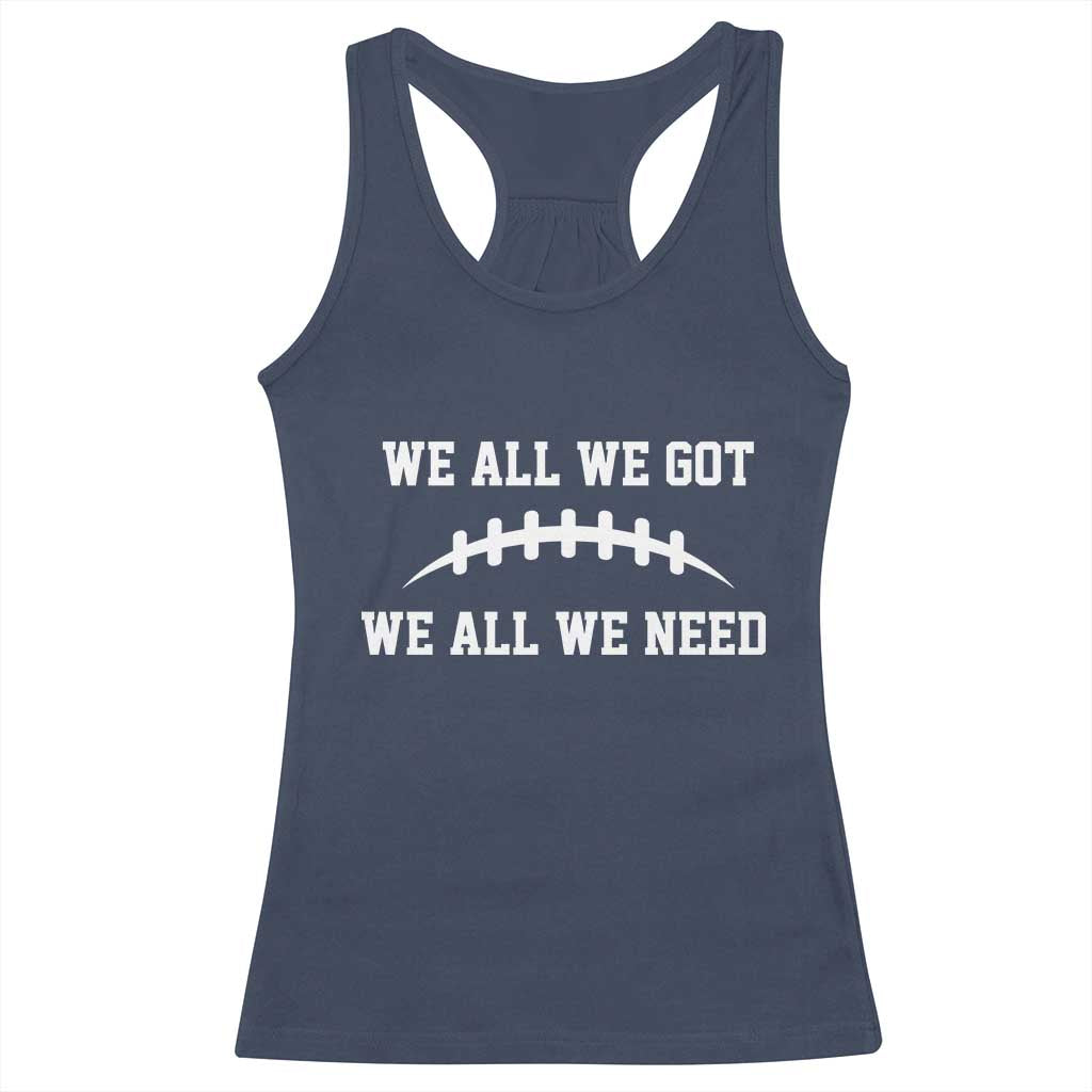 We All We Got We All We Need Motivational Racerback Tank Top Football Stitch Graphic Game Day TS02 Navy Print Your Wear