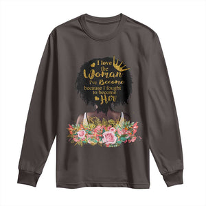 Afro Black Queen Long Sleeve Shirt I Love The Woman I've Become Melanin African American Pride TS02 Dark Chocolate Print Your Wear