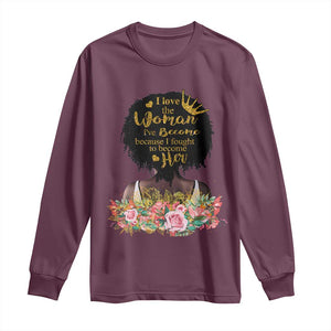 Afro Black Queen Long Sleeve Shirt I Love The Woman I've Become Melanin African American Pride TS02 Maroon Print Your Wear