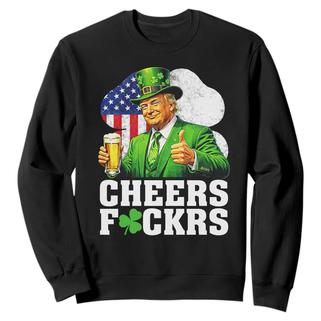 Cheers Fckers Funny Trump Irish Toast Sweatshirt St Patricks Day Drinking Humor TS02 Black Print Your Wear