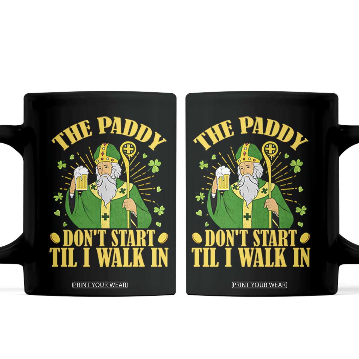 Funny Saint Patrick Drinking Beer Party Humor Coffee Mug The Paddy Don’t Start Til I Walk In St Patricks Day TS02 Black Print Your Wear