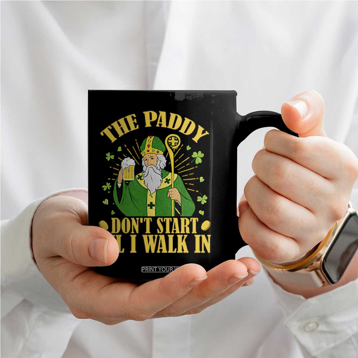 Funny Saint Patrick Drinking Beer Party Humor Coffee Mug The Paddy Don’t Start Til I Walk In St Patricks Day TS02 Print Your Wear
