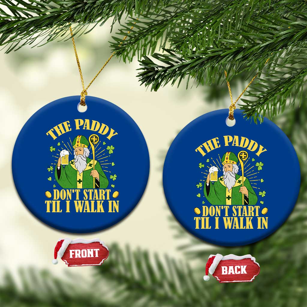Funny Saint Patrick Drinking Beer Party Humor Ceramic Ornament The Paddy Don’t Start Til I Walk In St Patricks Day TS02 1pc Blue Print Your Wear