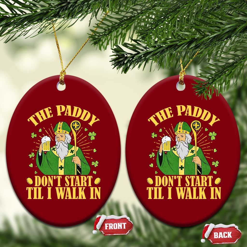 Funny Saint Patrick Drinking Beer Party Humor Ceramic Ornament The Paddy Don’t Start Til I Walk In St Patricks Day TS02 Print Your Wear